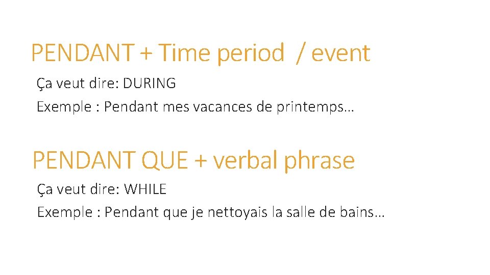 PENDANT + Time period / event Ça veut dire: DURING Exemple : Pendant mes