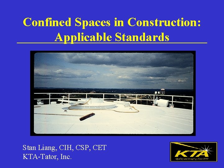 Confined Spaces in Construction: Applicable Standards Stan Liang, CIH, CSP, CET KTA-Tator, Inc. 