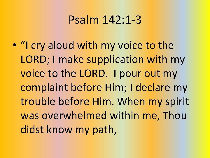 Psalm 142: 1 -3 • “I cry aloud with my voice to the LORD; Psalm 142: 1 -3 • “I cry aloud with my voice to the LORD;