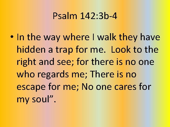 Psalm 142: 3 b-4 • In the way where I walk they have hidden Psalm 142: 3 b-4 • In the way where I walk they have hidden