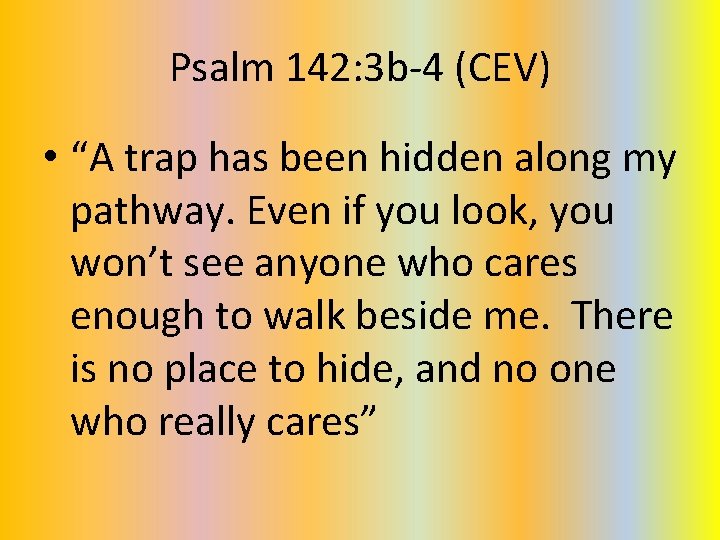 Psalm 142: 3 b-4 (CEV) • “A trap has been hidden along my pathway. Psalm 142: 3 b-4 (CEV) • “A trap has been hidden along my pathway.