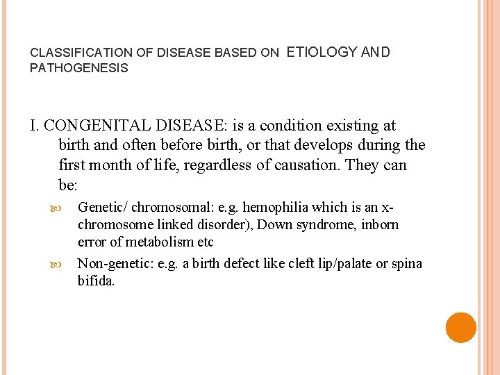 CLASSIFICATION OF DISEASE BASED ON ETIOLOGY AND PATHOGENESIS I. CONGENITAL DISEASE: is a condition