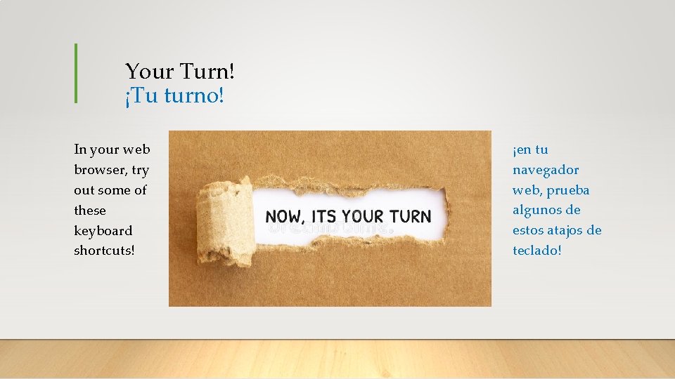Your Turn! ¡Tu turno! In your web browser, try out some of these keyboard