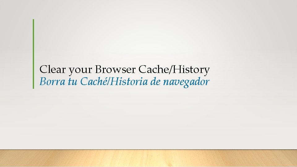 Clear your Browser Cache/History Borra tu Caché/Historia de navegador 