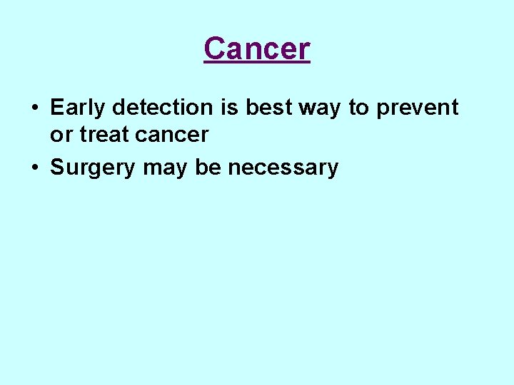 Cancer • Early detection is best way to prevent or treat cancer • Surgery