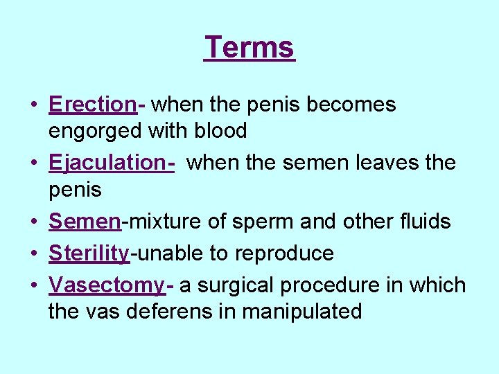 Terms • Erection- when the penis becomes engorged with blood • Ejaculation- when the