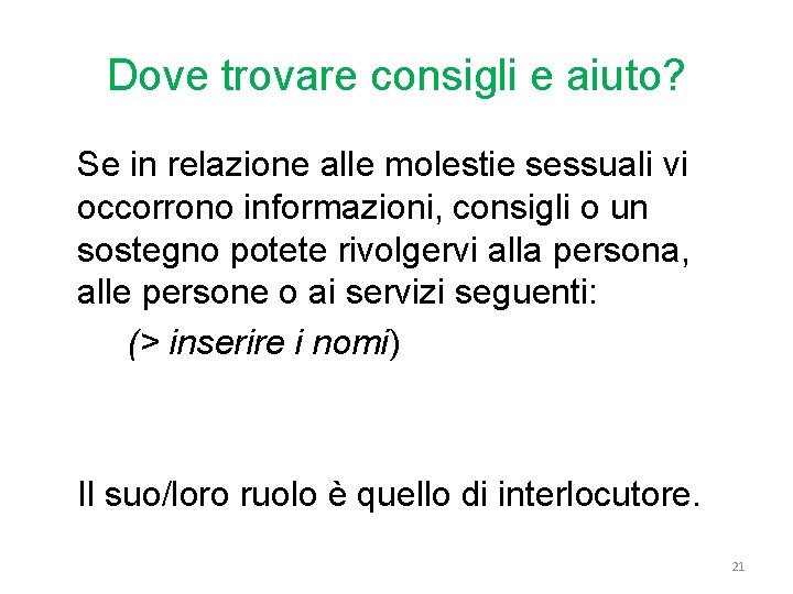 Dove trovare consigli e aiuto? Se in relazione alle molestie sessuali vi occorrono informazioni, Dove trovare consigli e aiuto? Se in relazione alle molestie sessuali vi occorrono informazioni,