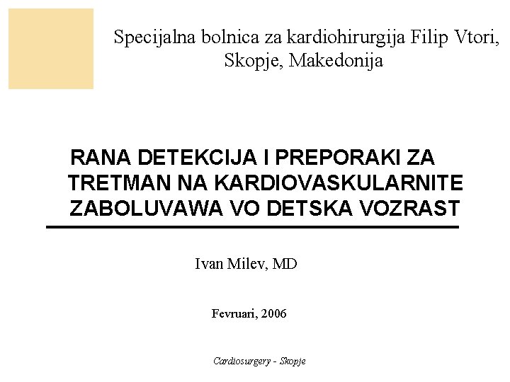 Specijalna bolnica za kardiohirurgija Filip Vtori, Skopje, Makedonija RANA DETEKCIJA I PREPORAKI ZA TRETMAN