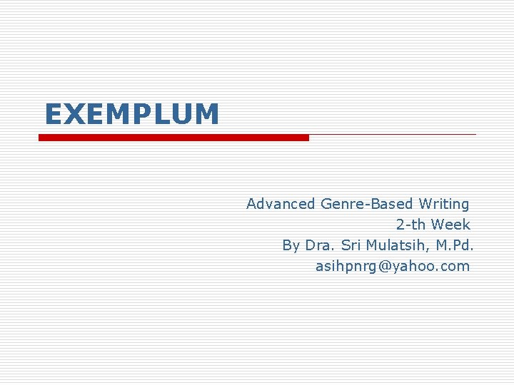 EXEMPLUM Advanced Genre-Based Writing 2 -th Week By Dra. Sri Mulatsih, M. Pd. asihpnrg@yahoo.