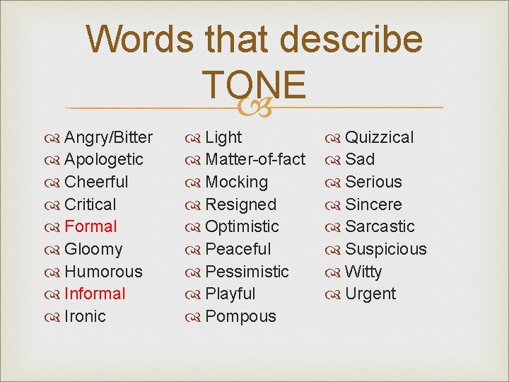 Words that describe TONE Angry/Bitter Apologetic Cheerful Critical Formal Gloomy Humorous Informal Ironic Light