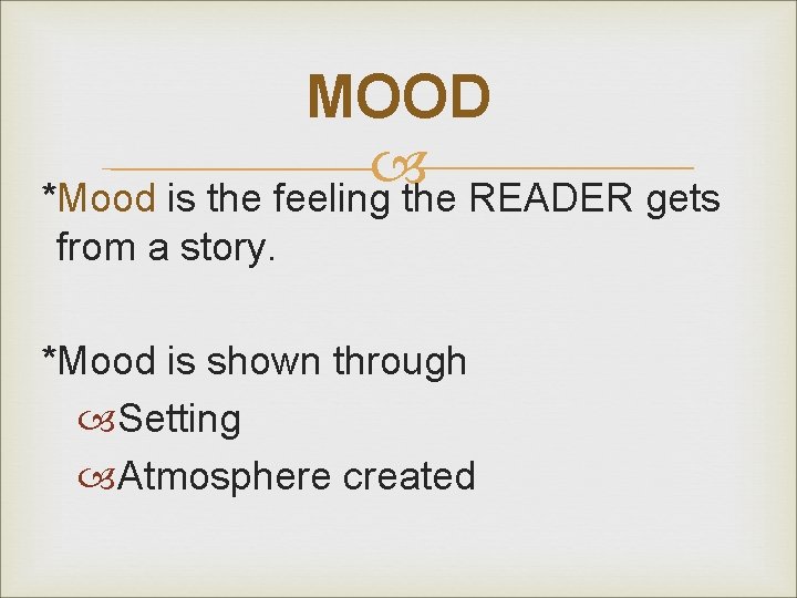 MOOD *Mood is the feeling the READER gets from a story. *Mood is shown