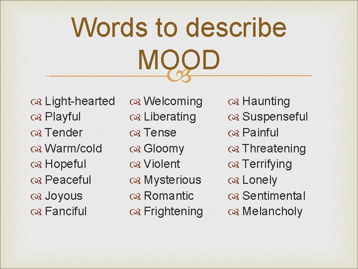 Words to describe MOOD Light-hearted Playful Tender Warm/cold Hopeful Peaceful Joyous Fanciful Welcoming Liberating