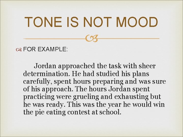 TONE IS NOT MOOD FOR EXAMPLE: Jordan approached the task with sheer determination. He