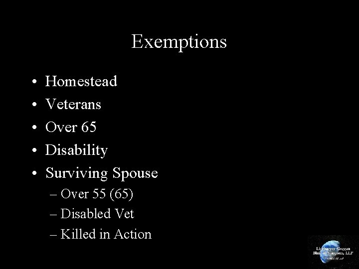 Exemptions • • • Homestead Veterans Over 65 Disability Surviving Spouse – Over 55