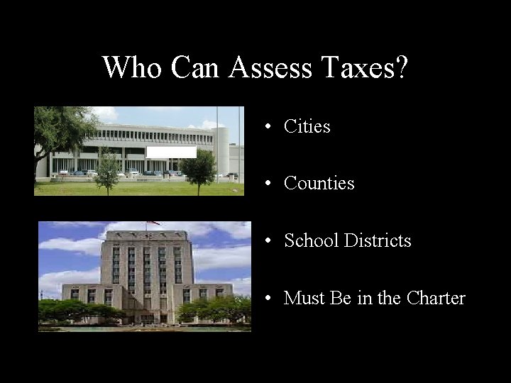 Who Can Assess Taxes? • Cities • Counties • School Districts • Must Be