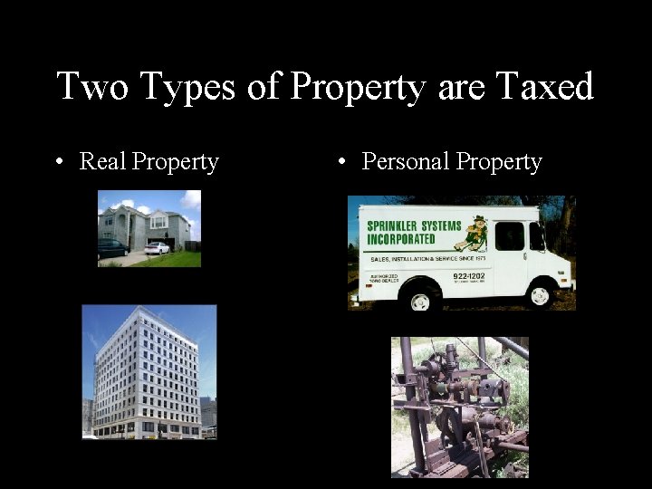 Two Types of Property are Taxed • Real Property • Personal Property 