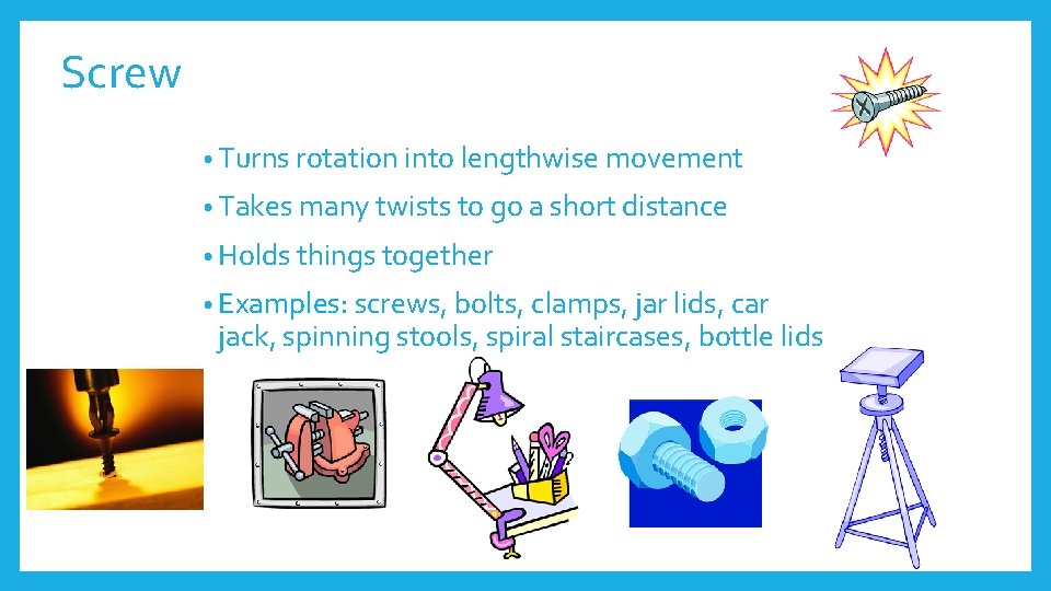 Screw • Turns rotation into lengthwise movement • Takes many twists to go a