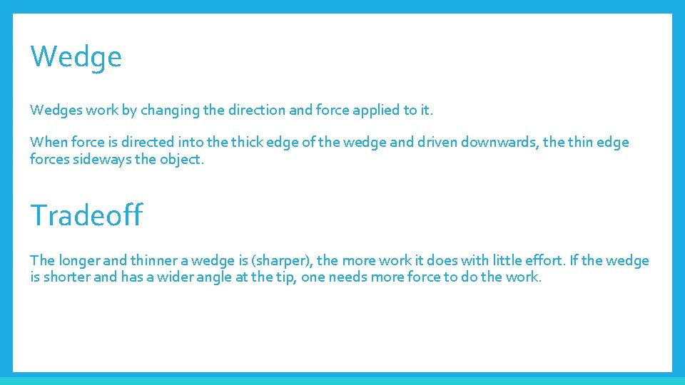 Wedges work by changing the direction and force applied to it. When force is