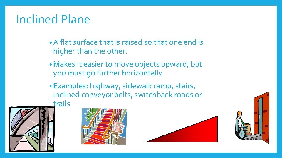 Inclined Plane • A flat surface that is raised so that one end is