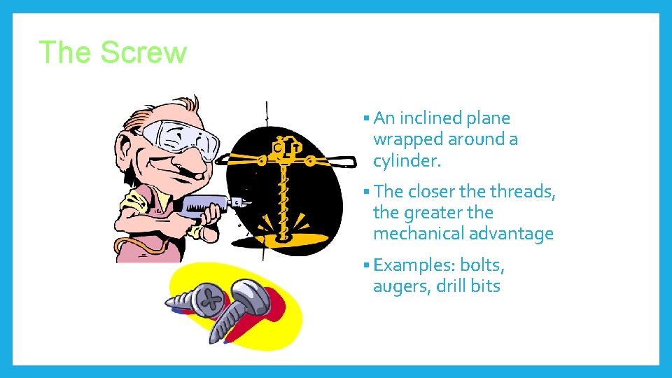 The Screw § An inclined plane wrapped around a cylinder. § The closer the