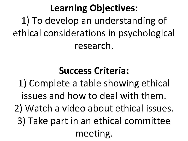 Learning Objectives: 1) To develop an understanding of ethical considerations in psychological research. Success