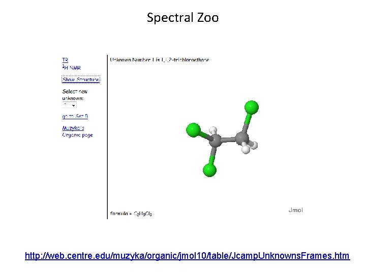 Spectral Zoo http: //web. centre. edu/muzyka/organic/jmol 10/table/Jcamp. Unknowns. Frames. htm 