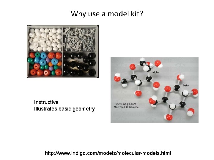 Why use a model kit? Instructive Illustrates basic geometry http: //www. indigo. com/models/molecular-models. html