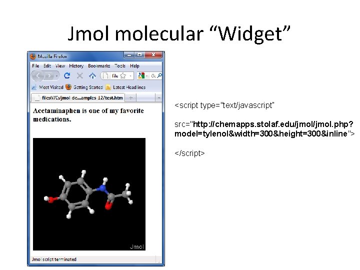 Jmol molecular “Widget” <script type="text/javascript” src="http: //chemapps. stolaf. edu/jmol. php? model=tylenol&width=300&height=300&inline"> </script> 