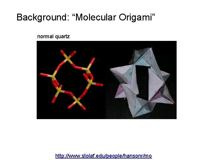 Background: “Molecular Origami” normal quartz http: //www. stolaf. edu/people/hansonr/mo 