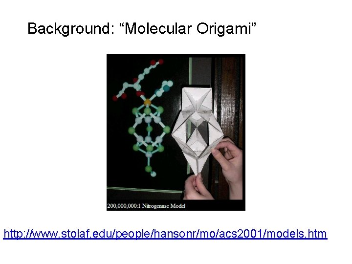 Background: “Molecular Origami” http: //www. stolaf. edu/people/hansonr/mo/acs 2001/models. htm 