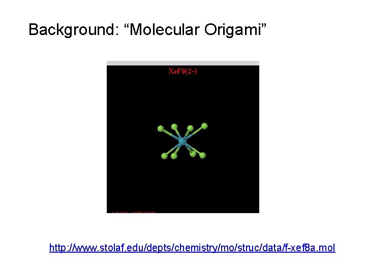 Background: “Molecular Origami” http: //www. stolaf. edu/depts/chemistry/mo/struc/data/f-xef 8 a. mol 