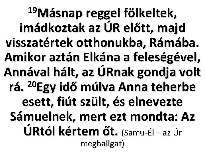 19 Másnap reggel fölkeltek, imádkoztak az ÚR előtt, majd visszatértek otthonukba, Rámába. Amikor aztán