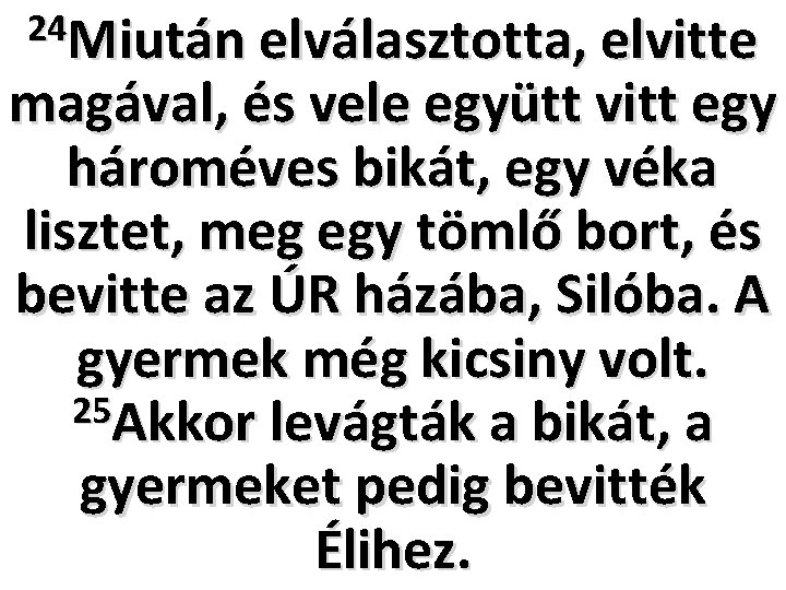 24 Miután elválasztotta, elvitte magával, és vele együtt vitt egy hároméves bikát, egy véka