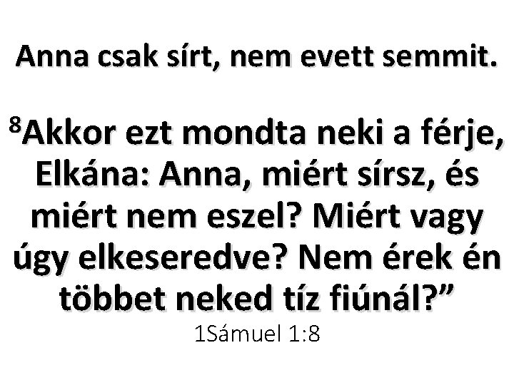 Anna csak sírt, nem evett semmit. 8 Akkor ezt mondta neki a férje, Elkána: