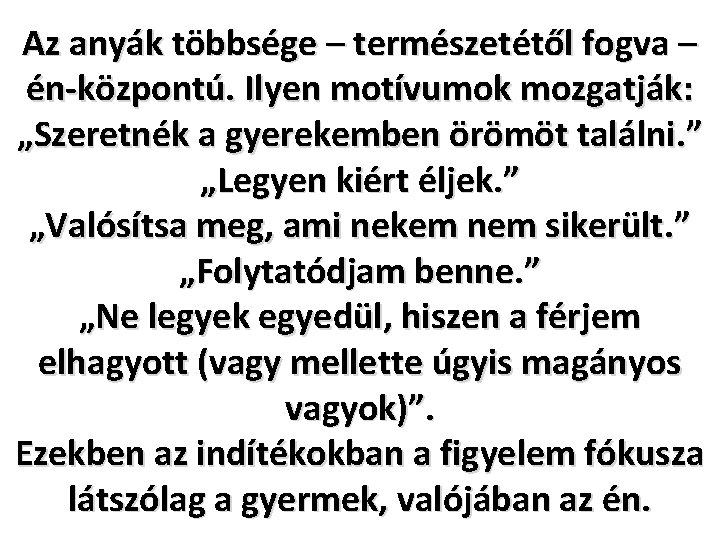 Az anyák többsége – természetétől fogva – én-központú. Ilyen motívumok mozgatják: „Szeretnék a gyerekemben