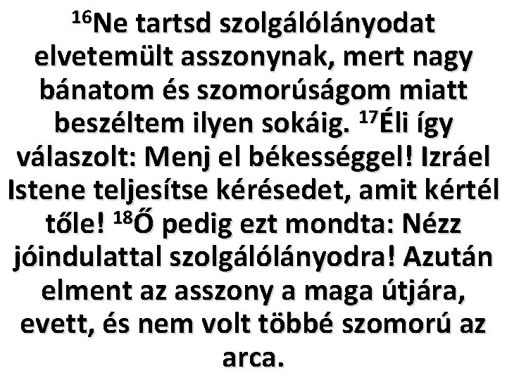 16 Ne tartsd szolgálólányodat elvetemült asszonynak, mert nagy bánatom és szomorúságom miatt 17 beszéltem