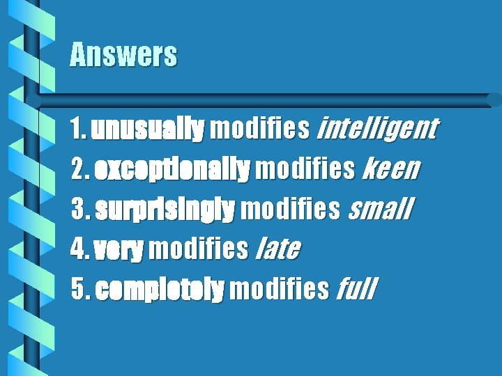 Answers 1. unusually modifies intelligent 2. exceptionally modifies keen 3. surprisingly modifies small 4.
