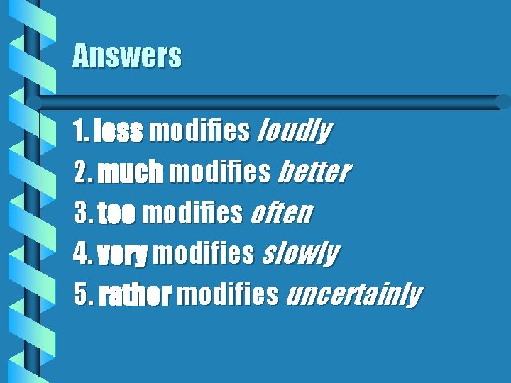 Answers 1. less modifies loudly 2. much modifies better 3. too modifies often 4.