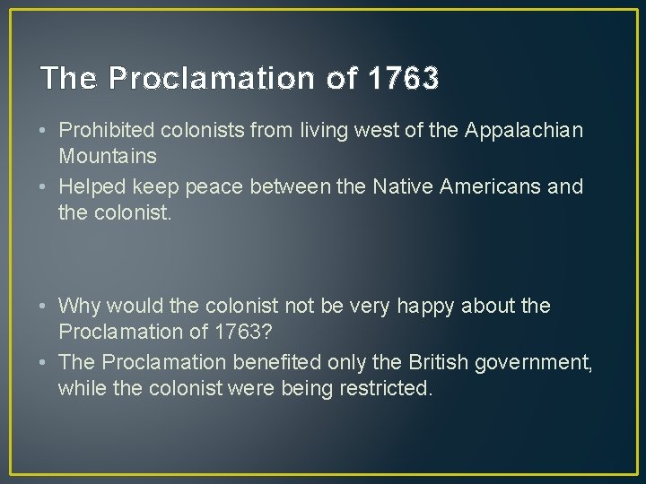 The Proclamation of 1763 • Prohibited colonists from living west of the Appalachian Mountains The Proclamation of 1763 • Prohibited colonists from living west of the Appalachian Mountains