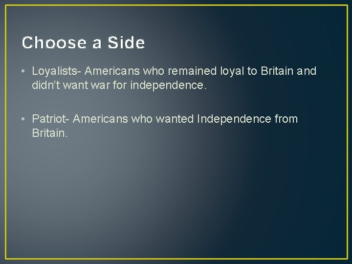 Choose a Side • Loyalists- Americans who remained loyal to Britain and didn’t want Choose a Side • Loyalists- Americans who remained loyal to Britain and didn’t want