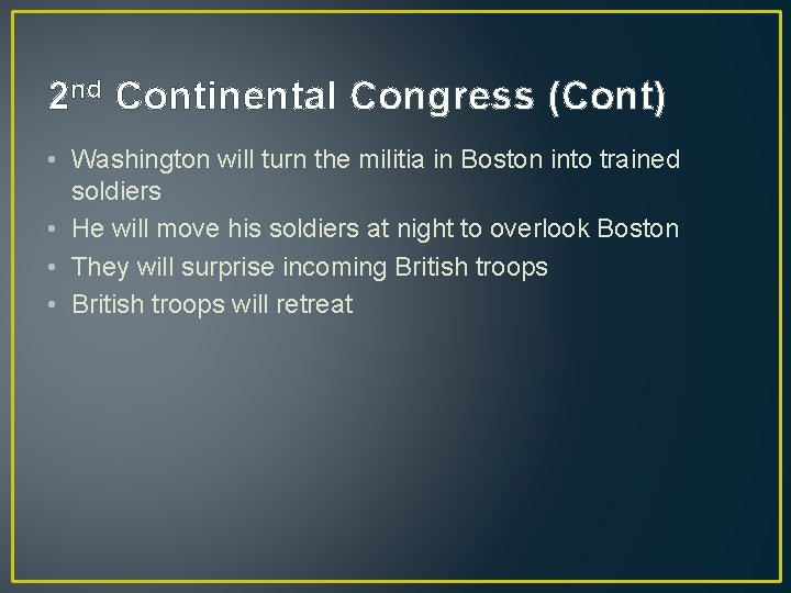 2 nd Continental Congress (Cont) • Washington will turn the militia in Boston into 2 nd Continental Congress (Cont) • Washington will turn the militia in Boston into