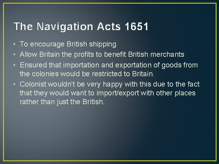 The Navigation Acts 1651 • To encourage British shipping • Allow Britain the profits The Navigation Acts 1651 • To encourage British shipping • Allow Britain the profits