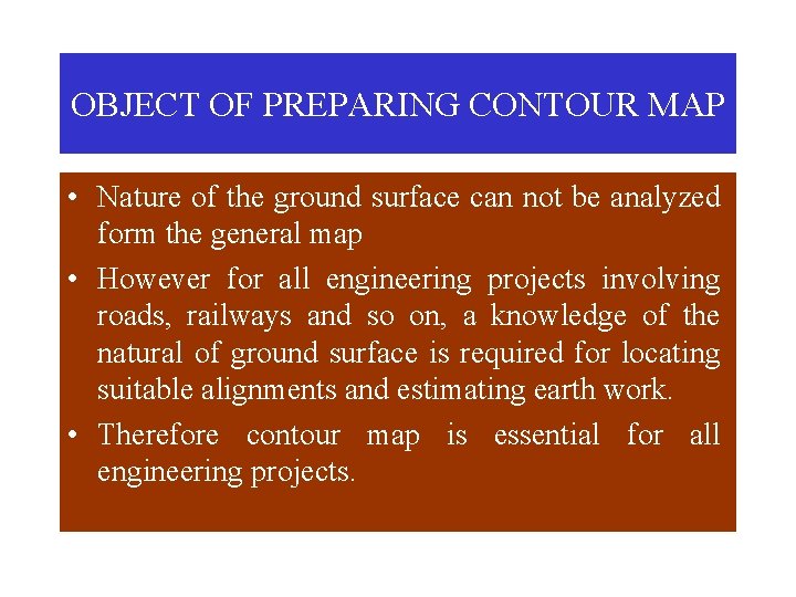 OBJECT OF PREPARING CONTOUR MAP • Nature of the ground surface can not be