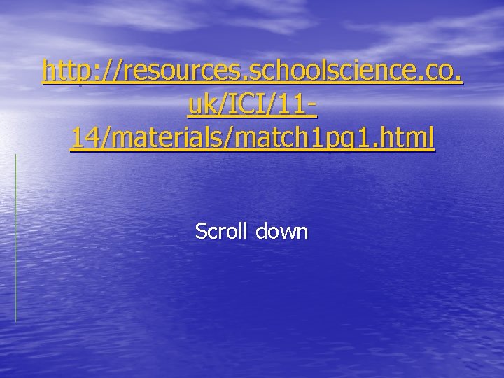 http: //resources. schoolscience. co. uk/ICI/1114/materials/match 1 pg 1. html Scroll down 