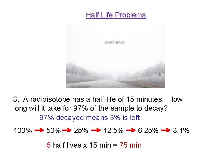 Half Life Problems 3. A radioisotope has a half-life of 15 minutes. How long