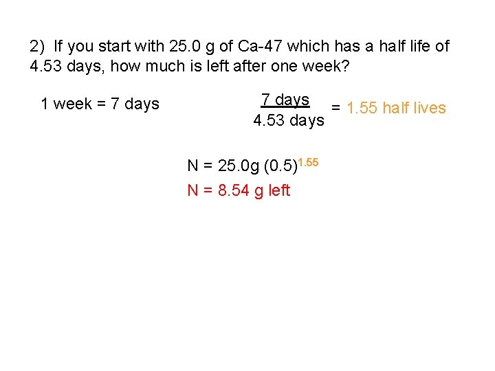 2) If you start with 25. 0 g of Ca-47 which has a half