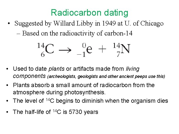 Radiocarbon dating • Suggested by Willard Libby in 1949 at U. of Chicago –
