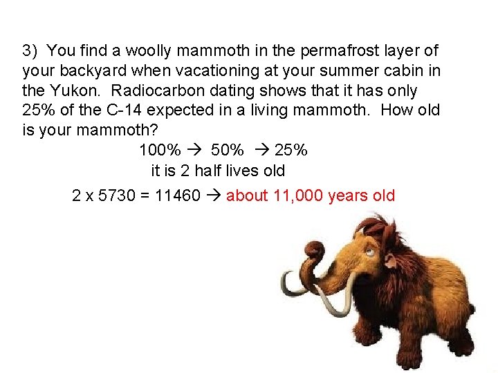 3) You find a woolly mammoth in the permafrost layer of your backyard when