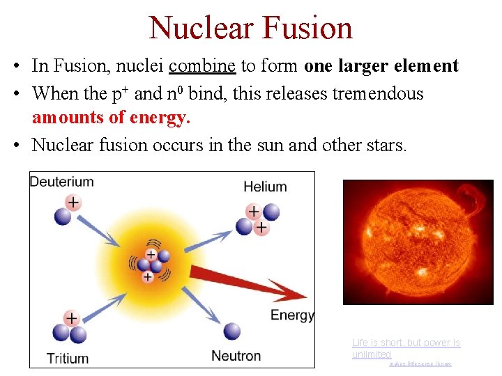 Nuclear Fusion • In Fusion, nuclei combine to form one larger element • When