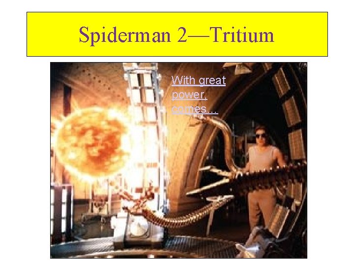 Spiderman 2—Tritium With great power, comes… 